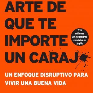 sutil arte de que te importe un caraj*: Un enfoque disruptivo para vivir una buena vida (Spanish Edition)