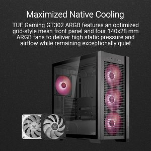 ASUS TUF Gaming GT302 ARGB ATX Mid-Tower PC Case Four 140 x 28 mm ARGB fans for high airflow and static pressure, interchangeable side panel, detachable top panel, hidden-connector motherboard support