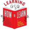 Learning How to Learn: How to Succeed in School Without Spending All Your Time Studying; A Guide for Kids and Teens