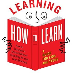 Learning How to Learn: How to Succeed in School Without Spending All Your Time Studying; A Guide for Kids and Teens