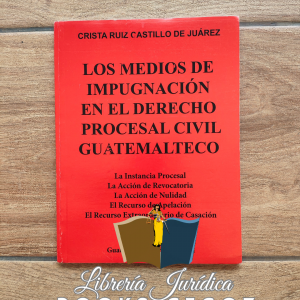 Los Medios de Impugnación en el Derecho Procesal Civil Guatemalteco