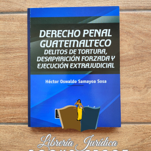 Derecho Penal Guatemalteco: Delitos de Tortura, Desaparición Forzada y Ejecución Extrajudicial