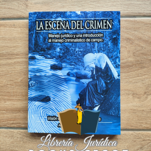 La escena del Crimen. Manejo jurídico y una introducción al manejo criminalístico de campo.